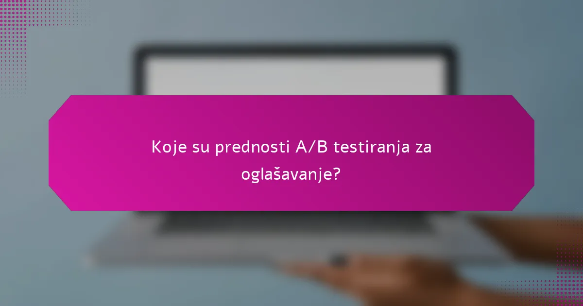Koje su prednosti A/B testiranja za oglašavanje?