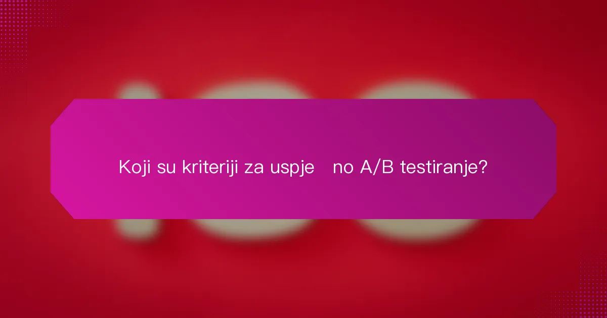 Koji su kriteriji za uspješno A/B testiranje?