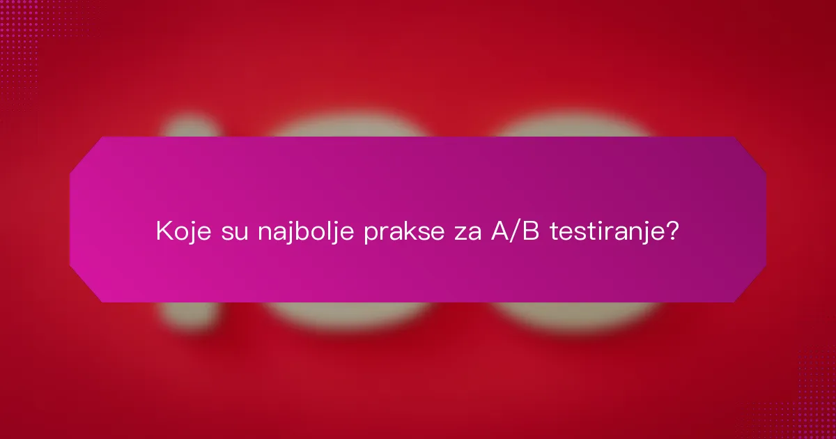 Koje su najbolje prakse za A/B testiranje?
