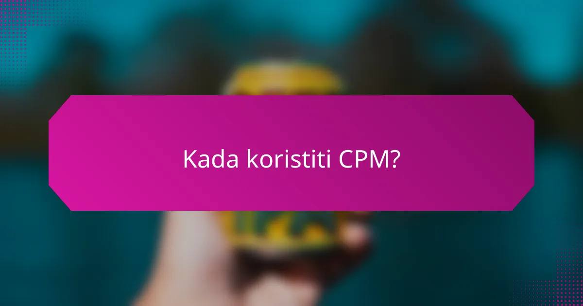 Kada koristiti CPM?