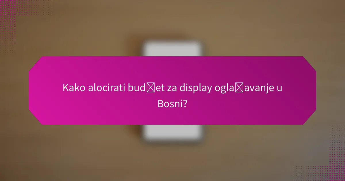 Kako alocirati budžet za display oglašavanje u Bosni?