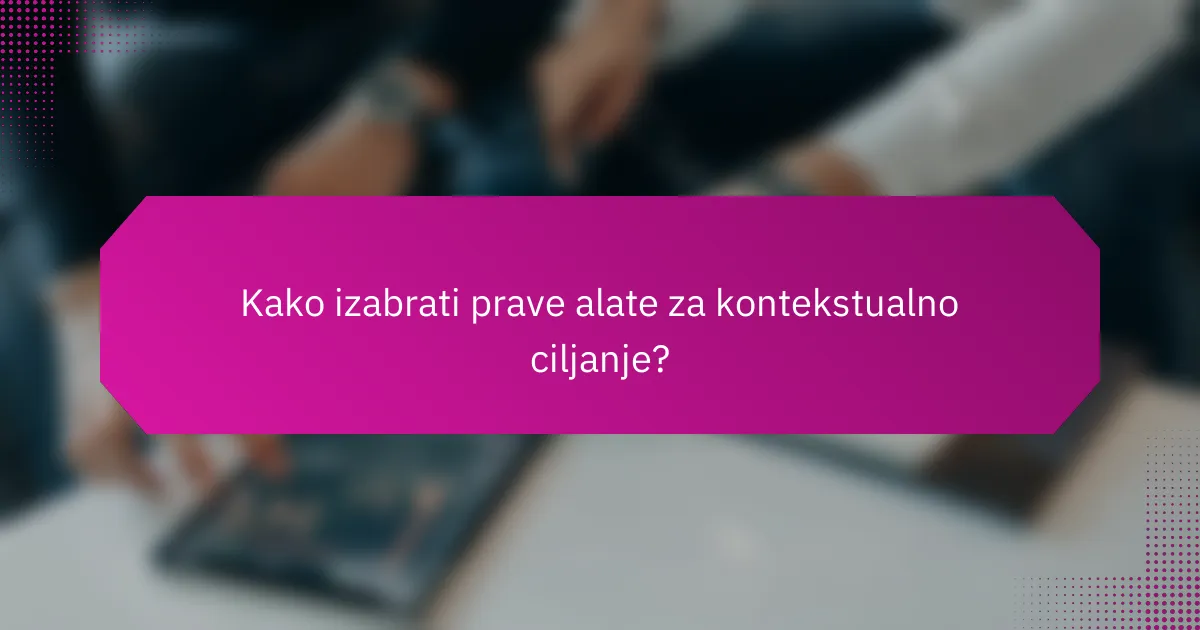 Kako izabrati prave alate za kontekstualno ciljanje?
