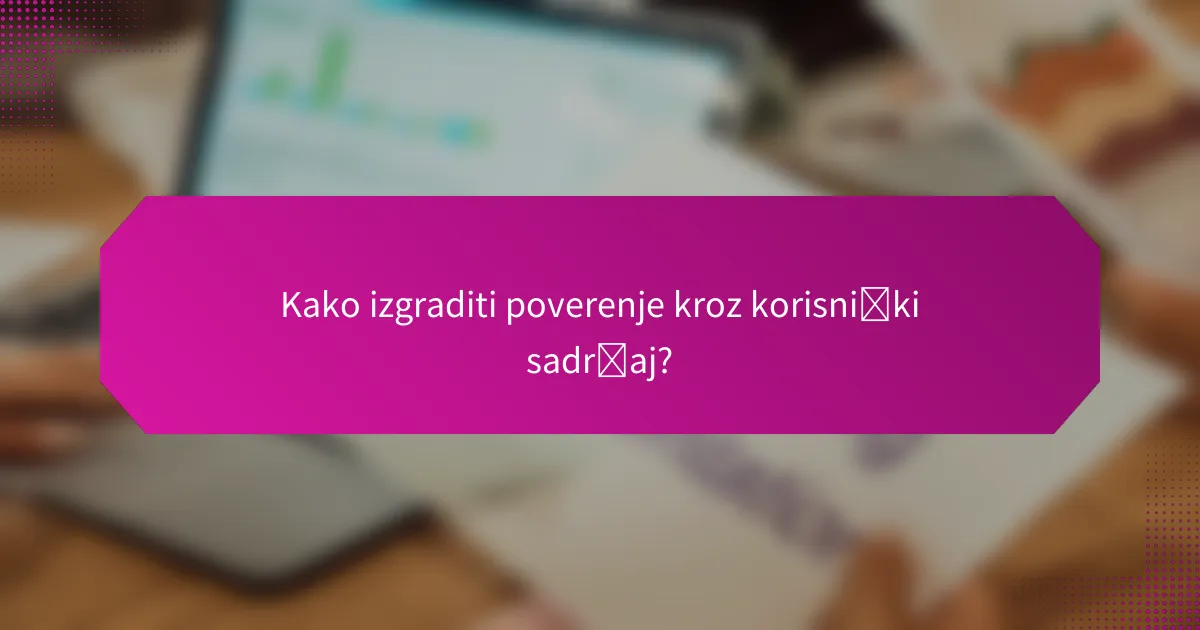 Kako izgraditi poverenje kroz korisnički sadržaj?