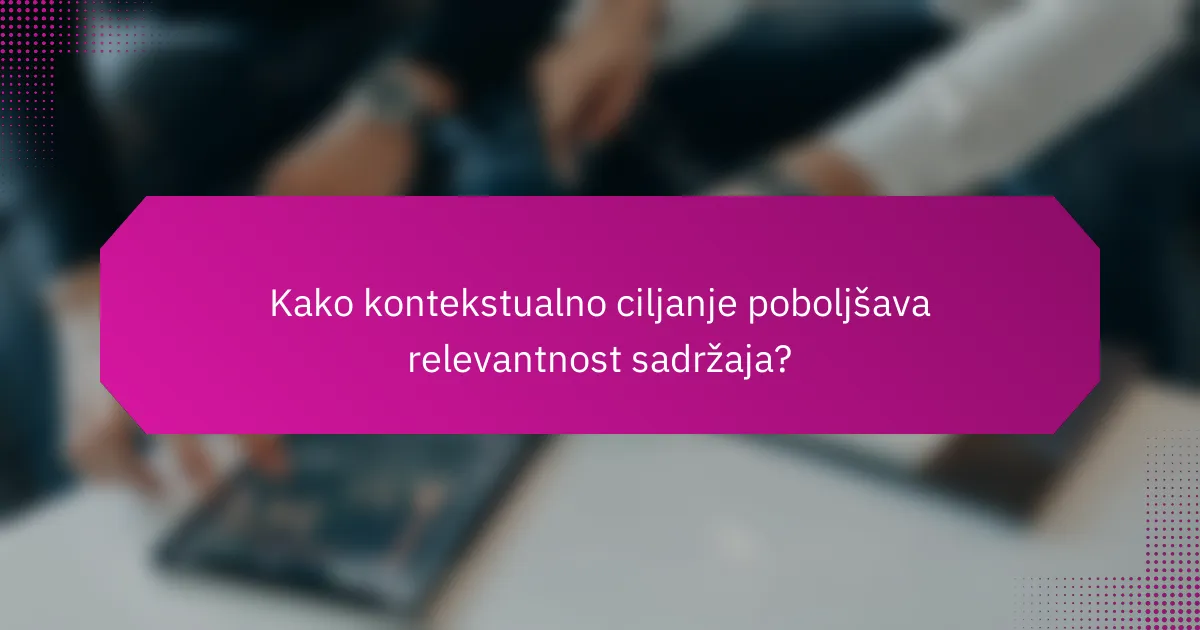 Kako kontekstualno ciljanje poboljšava relevantnost sadržaja?