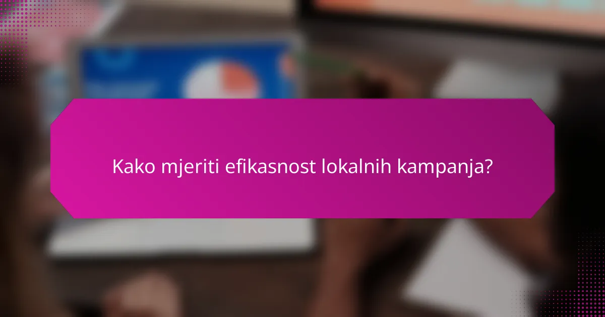 Kako mjeriti efikasnost lokalnih kampanja?