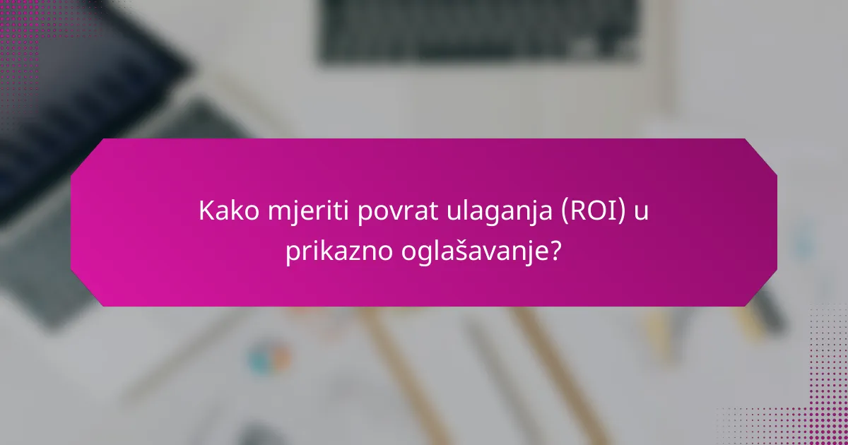 Kako mjeriti povrat ulaganja (ROI) u prikazno oglašavanje?