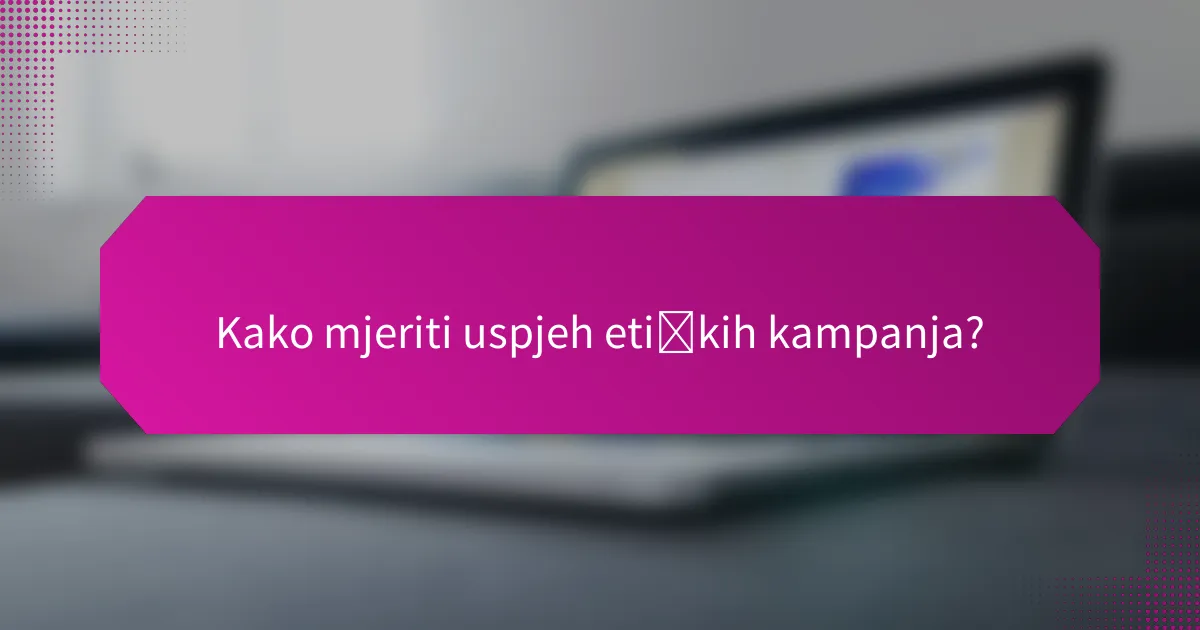 Kako mjeriti uspjeh etičkih kampanja?