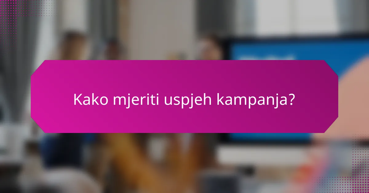 Kako mjeriti uspjeh kampanja?