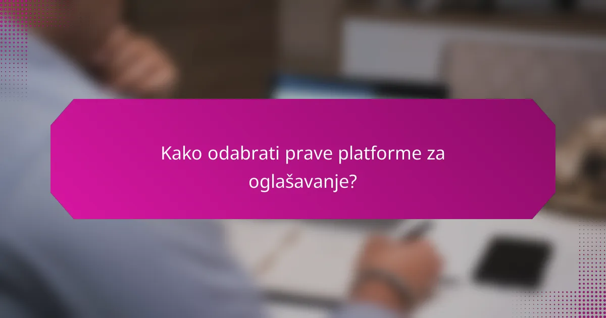 Kako odabrati prave platforme za oglašavanje?