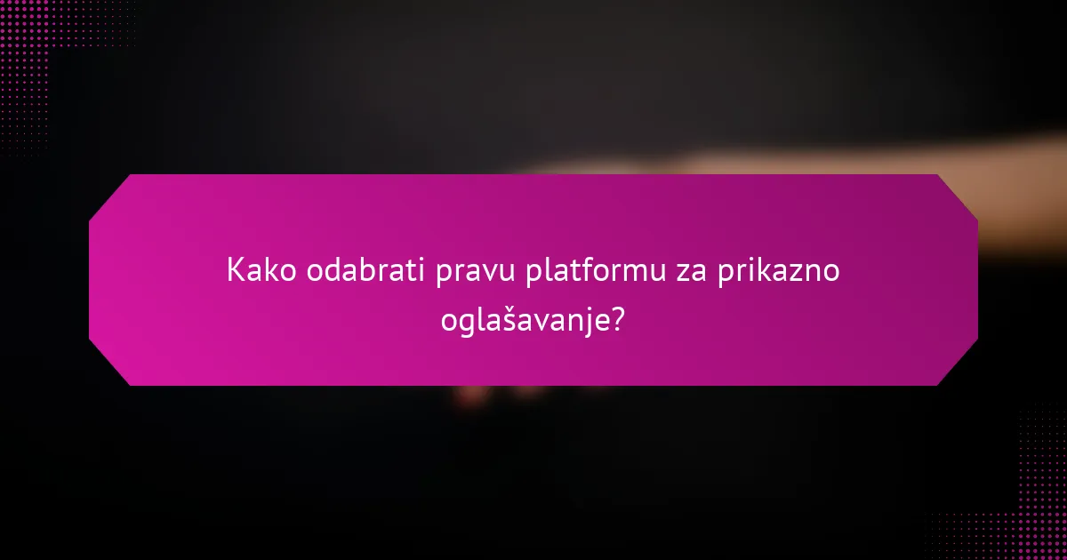 Kako odabrati pravu platformu za prikazno oglašavanje?