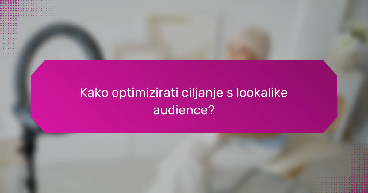 Kako optimizirati ciljanje s lookalike audience?