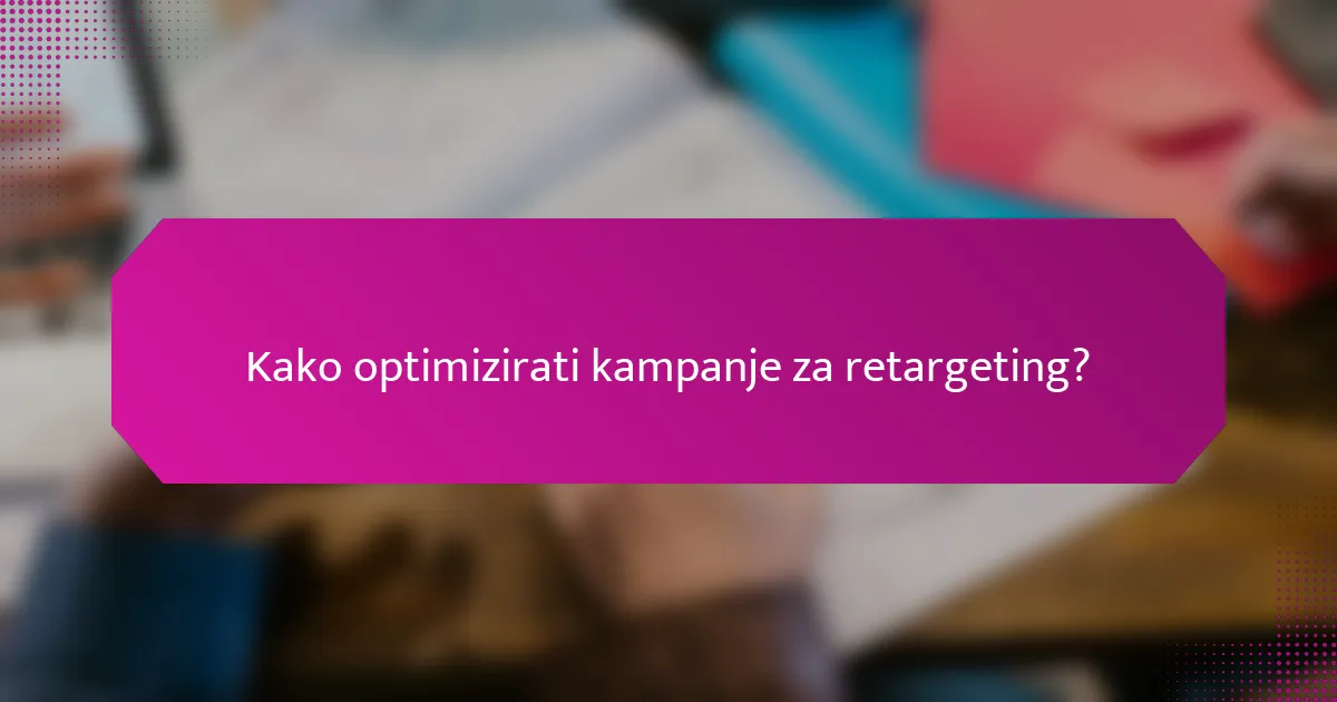 Kako optimizirati kampanje za retargeting?