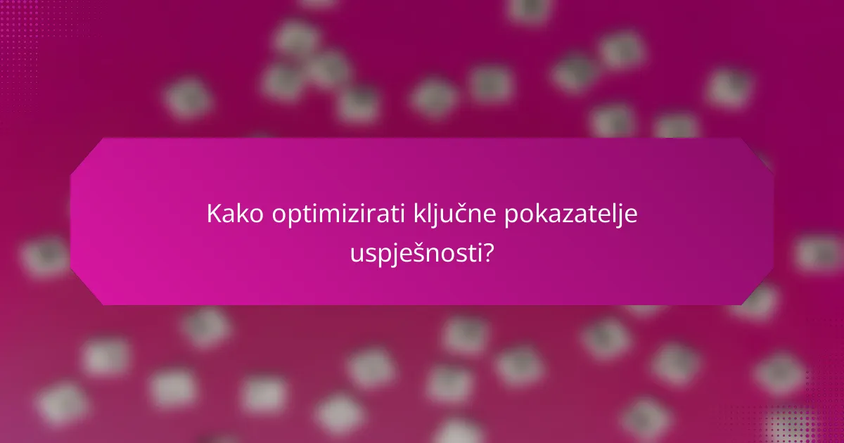 Kako optimizirati ključne pokazatelje uspješnosti?