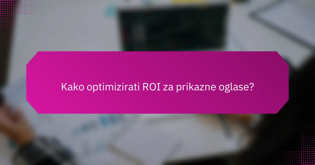 Kako optimizirati ROI za prikazne oglase?