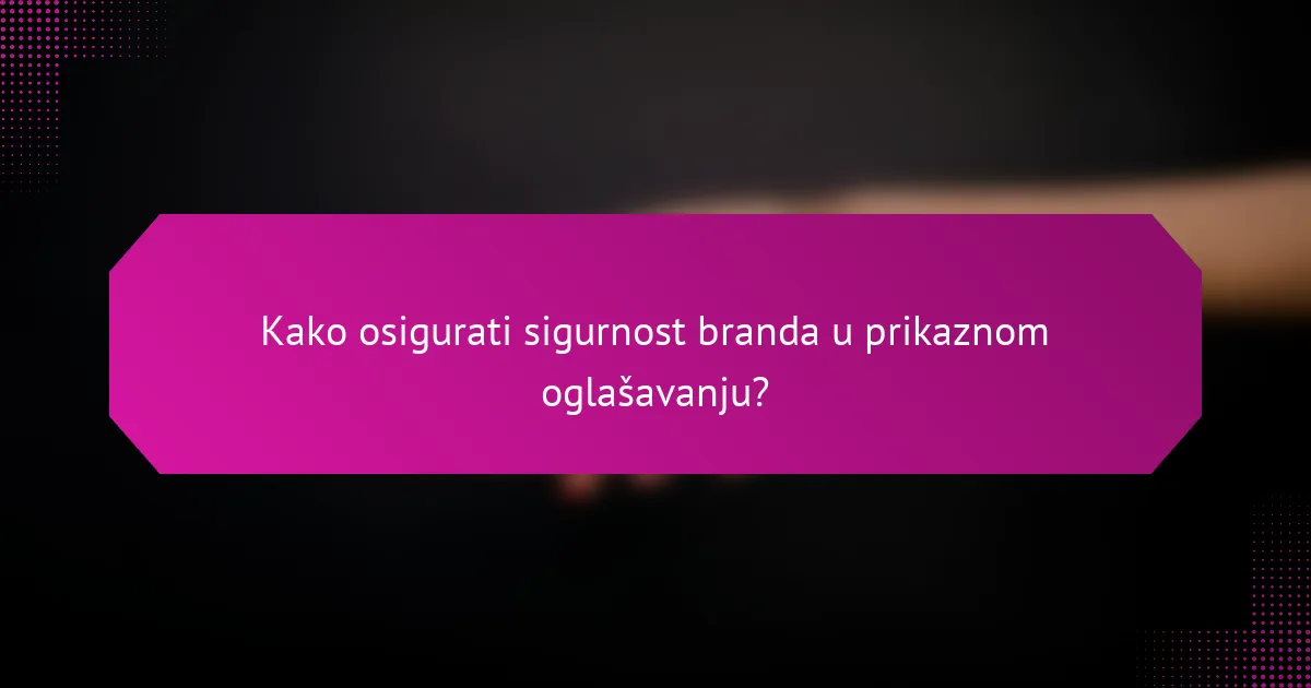 Kako osigurati sigurnost branda u prikaznom oglašavanju?