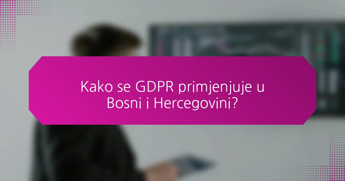 Kako se GDPR primjenjuje u Bosni i Hercegovini?