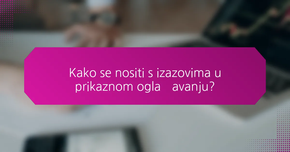 Kako se nositi s izazovima u prikaznom oglašavanju?