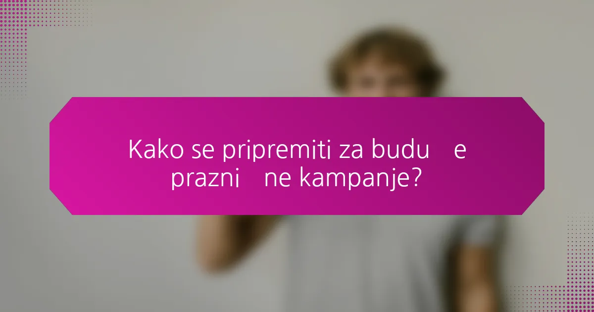 Kako se pripremiti za buduće praznične kampanje?