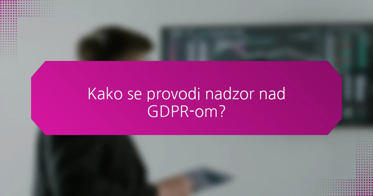 Kako se provodi nadzor nad GDPR-om?