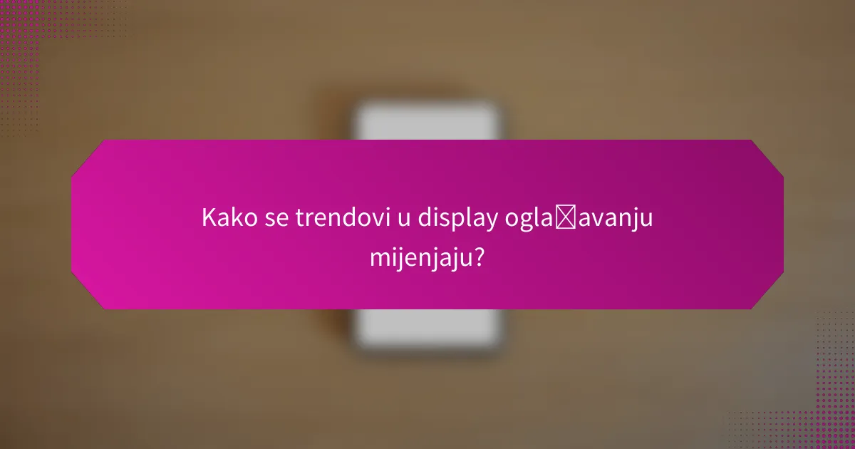 Kako se trendovi u display oglašavanju mijenjaju?