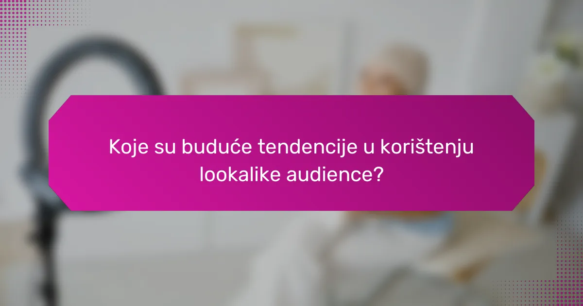 Koje su buduće tendencije u korištenju lookalike audience?
