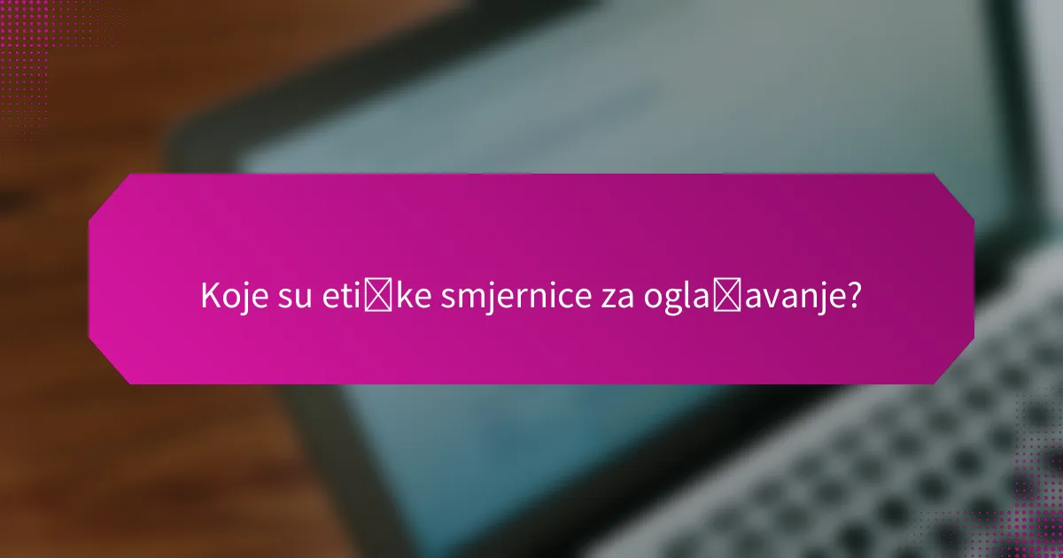 Koje su etičke smjernice za oglašavanje?