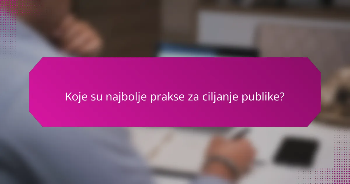 Koje su najbolje prakse za ciljanje publike?