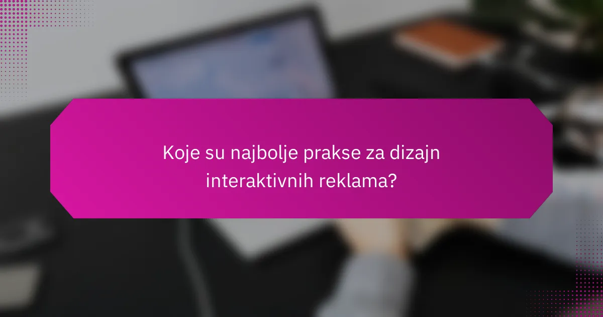 Koje su najbolje prakse za dizajn interaktivnih reklama?