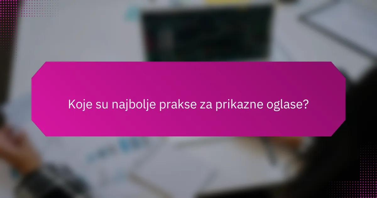 Koje su najbolje prakse za prikazne oglase?
