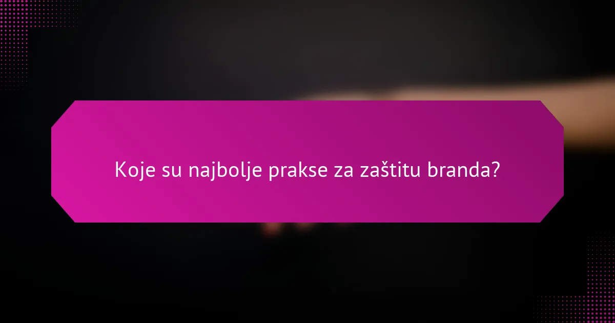 Koje su najbolje prakse za zaštitu branda?