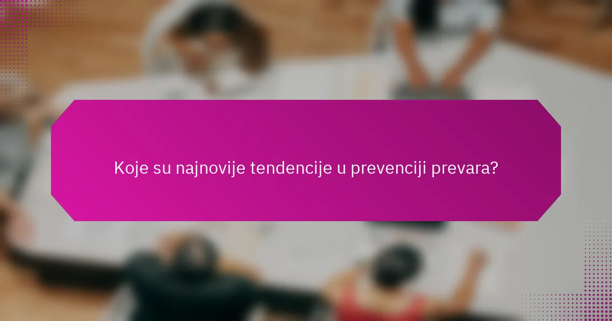 Koje su najnovije tendencije u prevenciji prevara?