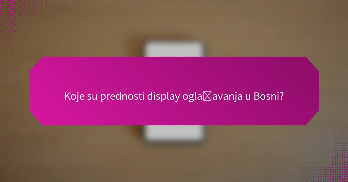 Koje su prednosti display oglašavanja u Bosni?