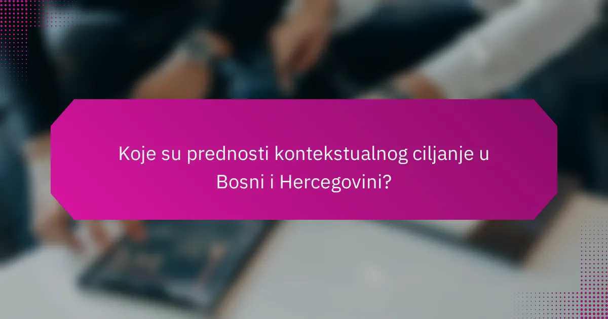Koje su prednosti kontekstualnog ciljanje u Bosni i Hercegovini?