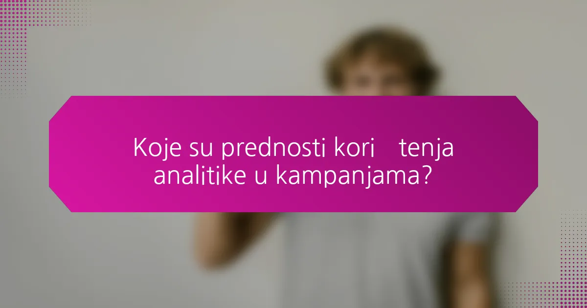 Koje su prednosti korištenja analitike u kampanjama?