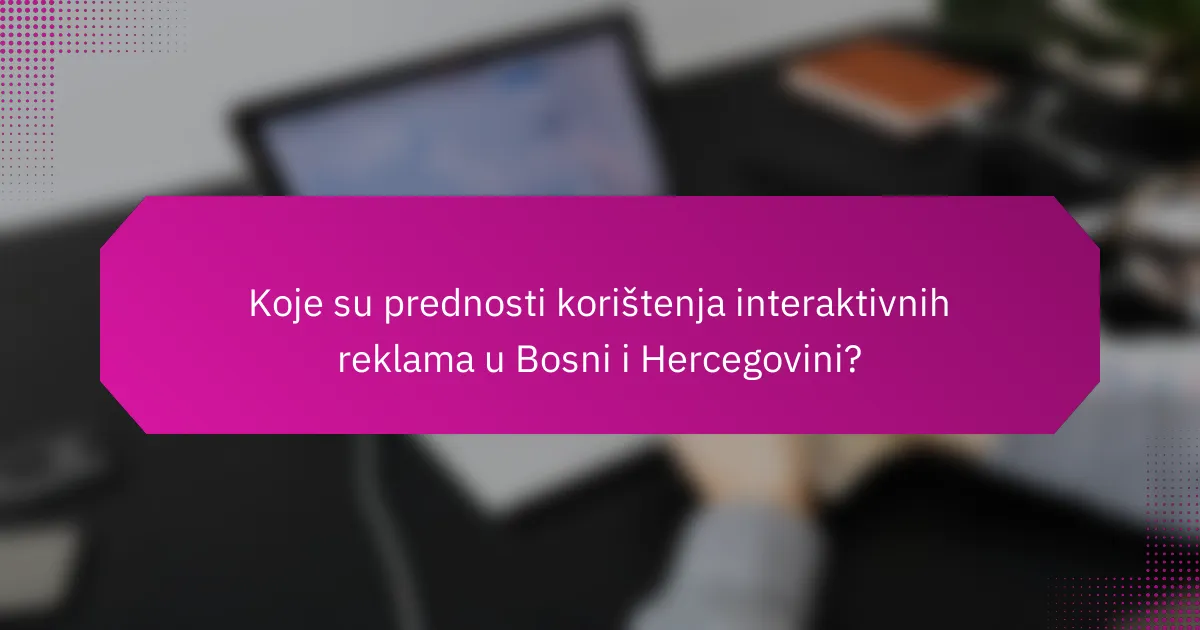 Koje su prednosti korištenja interaktivnih reklama u Bosni i Hercegovini?