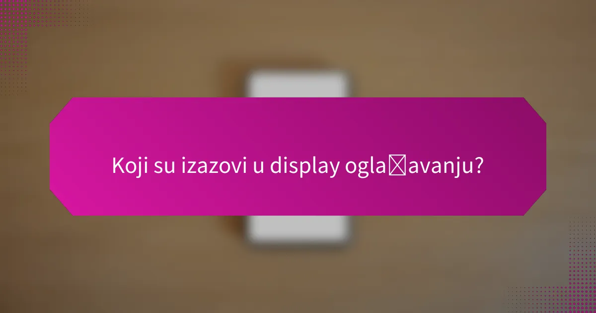 Koji su izazovi u display oglašavanju?