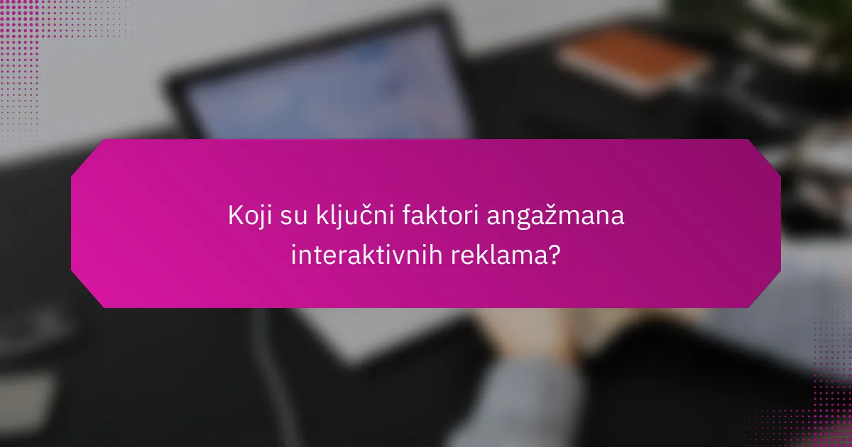 Koji su ključni faktori angažmana interaktivnih reklama?