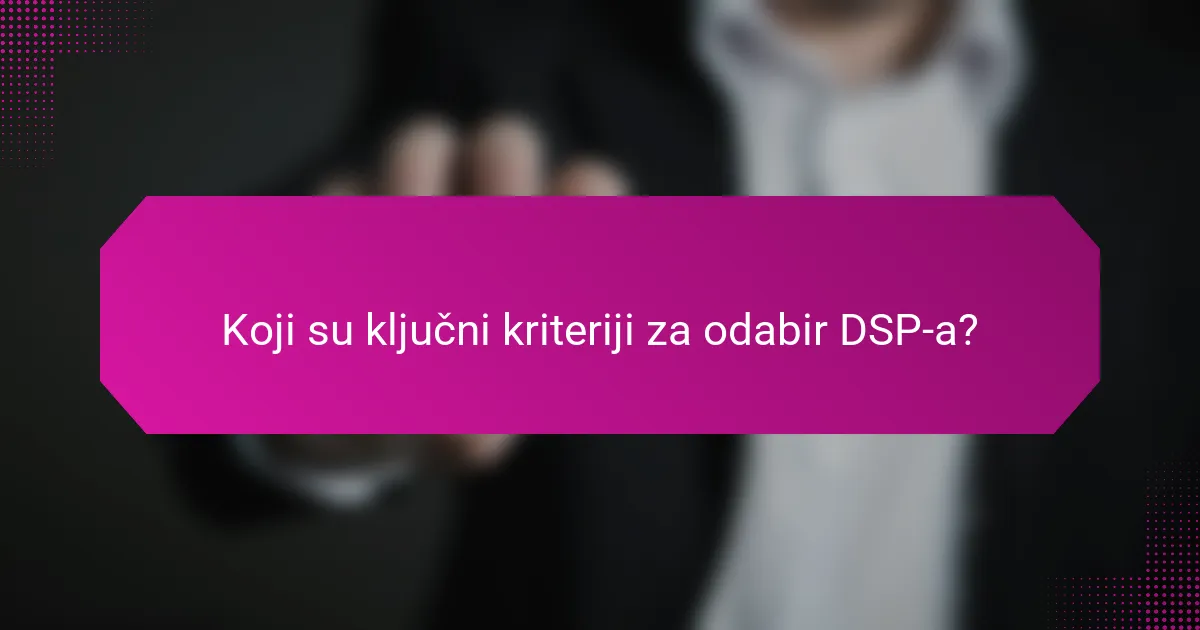 Koji su ključni kriteriji za odabir DSP-a?
