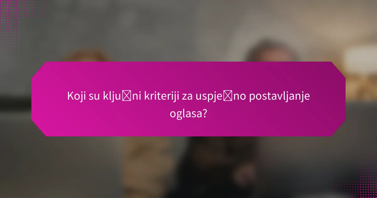 Koji su ključni kriteriji za uspješno postavljanje oglasa?