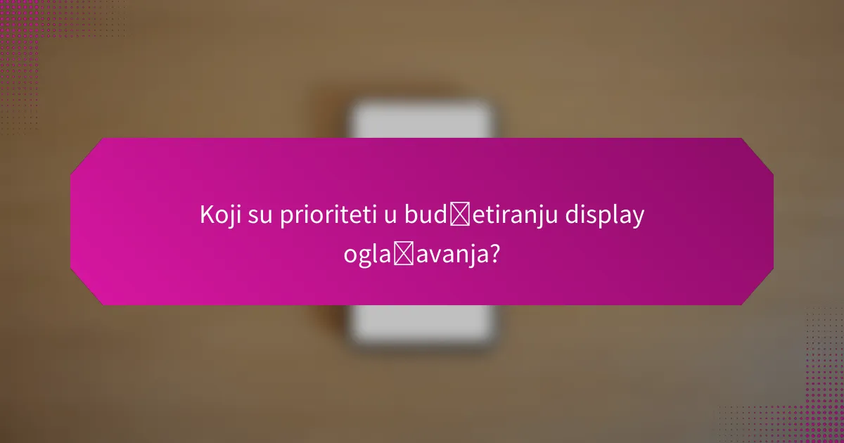 Koji su prioriteti u budžetiranju display oglašavanja?