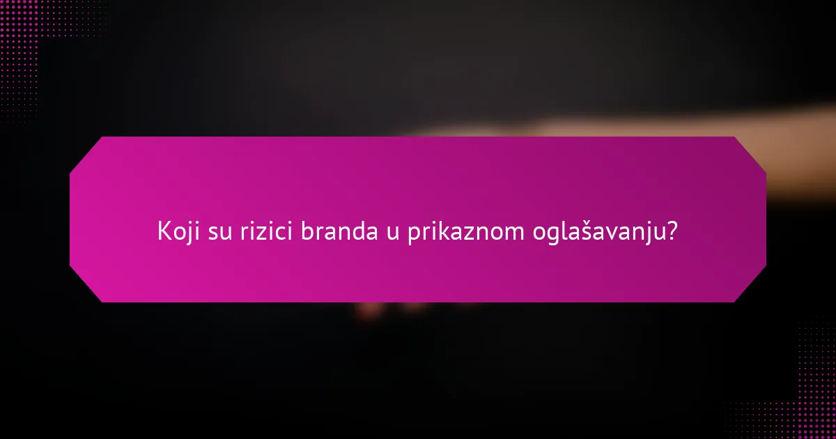 Koji su rizici branda u prikaznom oglašavanju?